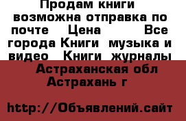 Продам книги (возможна отправка по почте) › Цена ­ 300 - Все города Книги, музыка и видео » Книги, журналы   . Астраханская обл.,Астрахань г.